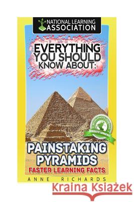 Everything You Should Know About: Painstaking Pyramids Faster Learning Facts Richards, Anne 9781974380541 Createspace Independent Publishing Platform - książka