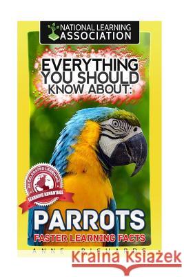 Everything You Should Know About: Parrots Faster Learning Facts Richards, Anne 9781974153015 Createspace Independent Publishing Platform - książka