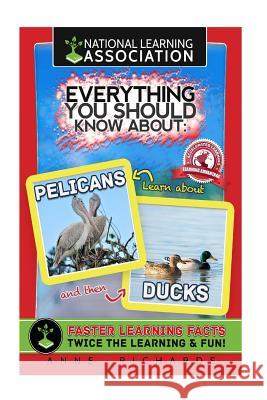 Everything You Should Know About: Pelicans and Ducks Richards, Anne 9781981763948 Createspace Independent Publishing Platform - książka