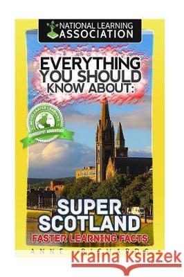 Everything You Should Know About: Super Scotland Faster Learning Facts Richards, Anne 9781974571406 Createspace Independent Publishing Platform - książka