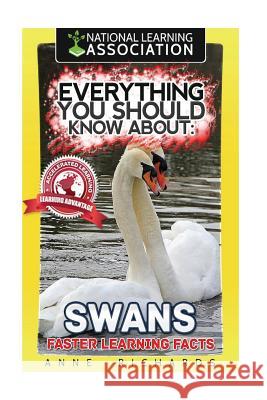 Everything You Should Know About: Swans Faster Learning Facts Richards, Anne 9781974273447 Createspace Independent Publishing Platform - książka