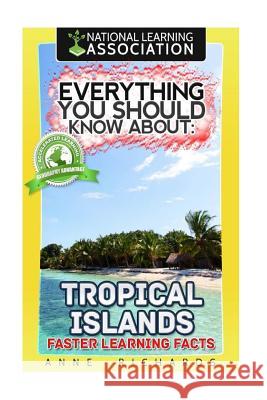 Everything You Should Know About Tropical Islands Richards, Anne 9781984212979 Createspace Independent Publishing Platform - książka