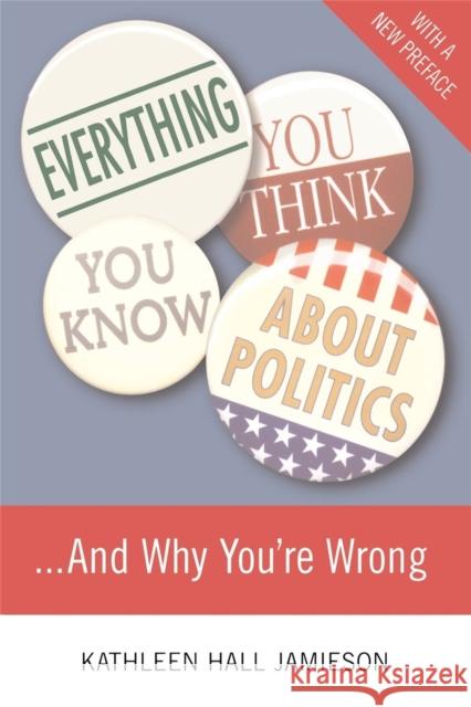 Everything You Think You Know about Politics and Why You're Wrong Jamieson, Kathleen Hall 9780465036271 Basic Books - książka