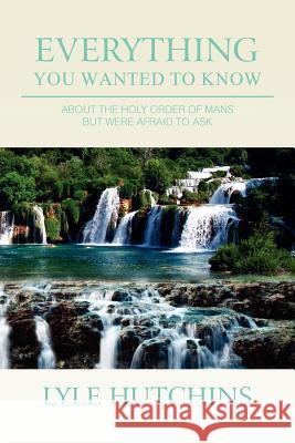 Everything You Wanted to Know: about the Holy Order of Mans but Were Afraid to Ask Hutchins, Lyle 9781469155081 Xlibris Corporation - książka