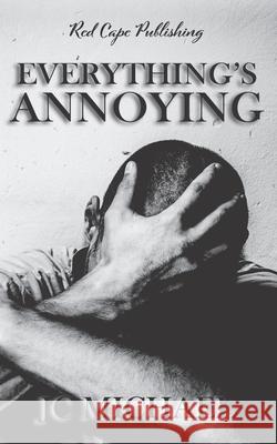Everything's Annoying: A Collection of Dark Fiction & Horror J C Michael   9798716687219 Independently Published - książka