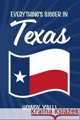 Everything's Bigger in Texas ... Howdy Y'all!: red, white and blue design with Texas flag and blue starry background Cliffie Pearl Creations Mickey's Journals 9781081398408 Independently Published - książka