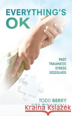 Everything's OK: Past Traumatic Stress Dissolved Todd Berry, Rob Ginnivan 9781504309271 Balboa Press Australia - książka