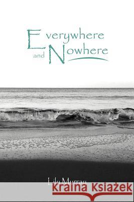 Everywhere and Nowhere Lily Murray 9781467887366 Authorhouse - książka