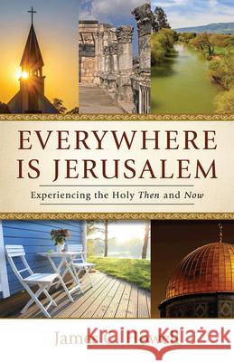 Everywhere Is Jerusalem: Experiencing the Holy Then and Now James C. Howell 9781791031329 Abingdon Press - książka