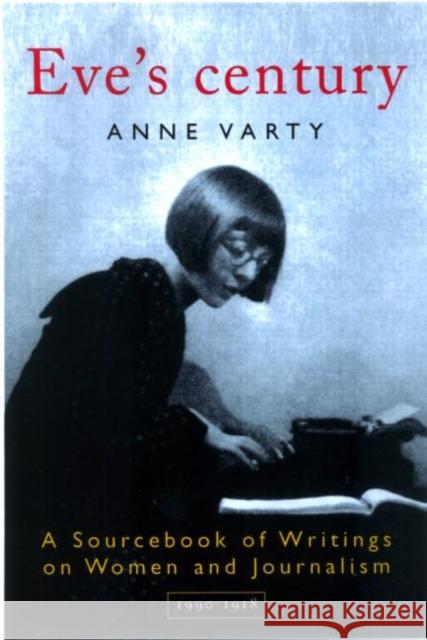 Eve's Century: A Sourcebook of Writings on Women and Journalism 1895-1950 Varty, Anne 9780415195454 Routledge - książka