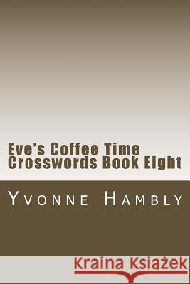 Eve's Coffee Time Crosswords Book Eight Yvonne Hambly 9781522798811 Createspace Independent Publishing Platform - książka