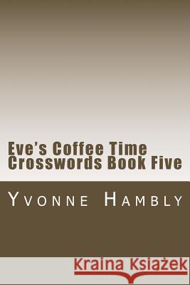 Eve's Coffee Time Crosswords Book Five Yvonne Hambly 9781522780793 Createspace Independent Publishing Platform - książka