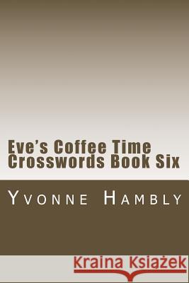 Eve's Coffee Time Crosswords Book Six Yvonne Hambly 9781522781813 Createspace Independent Publishing Platform - książka