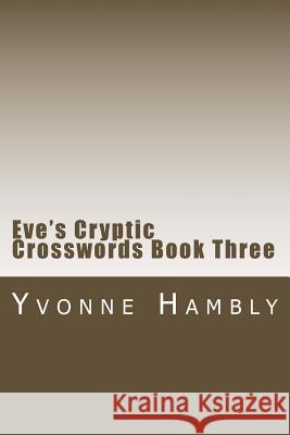 Eve's Cryptic Crosswords Book Three Yvonne Hambly 9781522779506 Createspace Independent Publishing Platform - książka