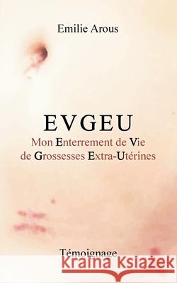 Evgeu: Mon Enterrement de Vie de Grossesses Extra-Utérines Arous, Emilie 9782322170098 Books on Demand - książka