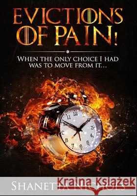 Evictions of Pain: When the only choice I had was to move from it.... Nichols, Shanetta Natasha 9781544258065 Createspace Independent Publishing Platform - książka