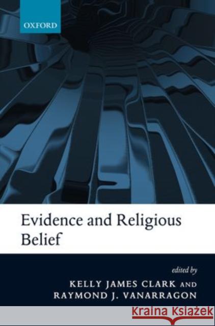 Evidence and Religious Belief Kelly James Clark Raymond J. Vanarragon 9780199603718 Oxford University Press, USA - książka