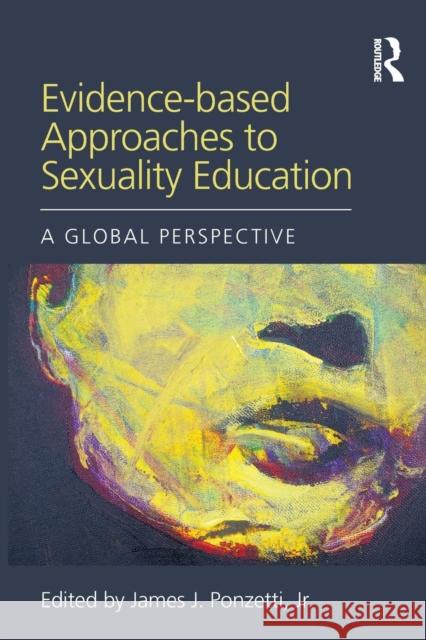 Evidence-Based Approaches to Sexuality Education: A Global Perspective James J. Ponzetti, Jr.   9781138800700 Taylor and Francis - książka