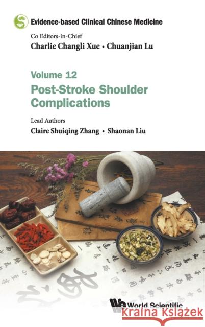 Evidence-Based Clinical Chinese Medicine - Volume 12: Post-Stroke Shoulder Complications Xue, Charlie Changli 9789811207594 World Scientific Publishing Company - książka