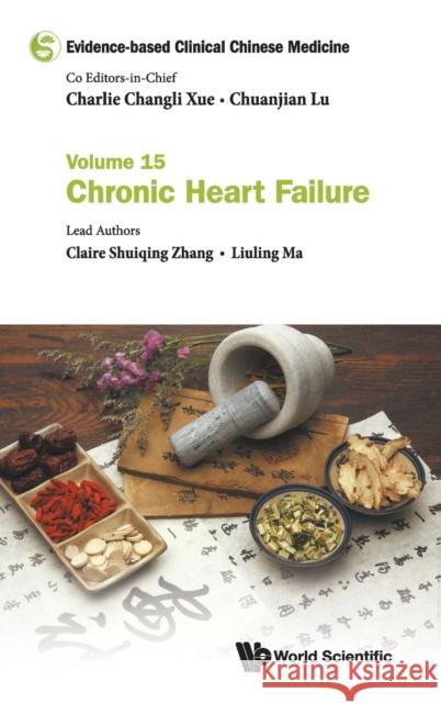 Evidence-Based Clinical Chinese Medicine - Volume 15: Chronic Heart Failure Xue, Charlie Changli 9789811217883 World Scientific Publishing Company - książka