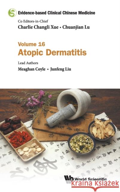 Evidence-Based Clinical Chinese Medicine - Volume 16: Atopic Dermatitis Charlie Changli Xue Chuanjian Lu 9789811206115 World Scientific Publishing Company - książka