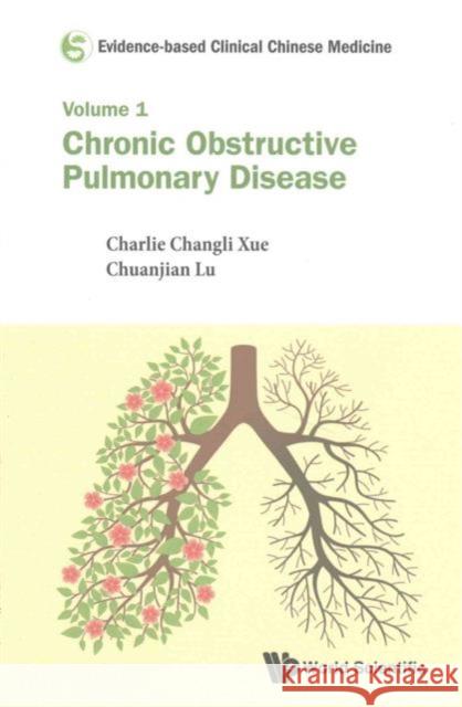 Evidence-Based Clinical Chinese Medicine - Volume 1: Chronic Obstructive Pulmonary Disease Charlie Changli Xue 9789814723091 World Scientific Publishing UK - książka