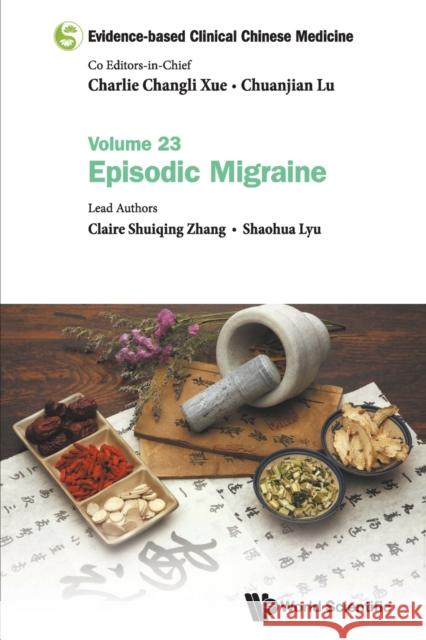 Evidence-Based Clinical Chinese Medicine - Volume 23: Episodic Migraine Charlie Changli Xue Chuanjian Lu Claire Shuiqing Zhang 9789811235467 World Scientific Publishing Co Pte Ltd - książka