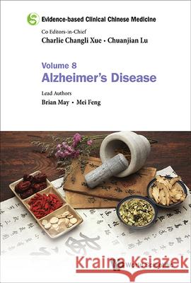 Evidence-Based Clinical Chinese Medicine - Volume 8: Alzheimer's Disease Charlie Changli Xue Chuanjian Lu Brian H. May 9789813276819 World Scientific Publishing Company - książka