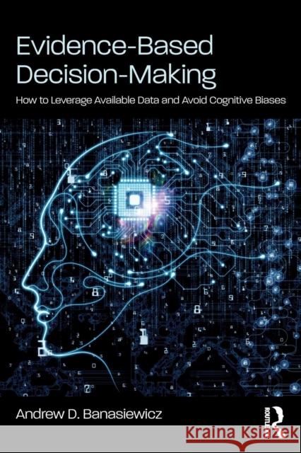 Evidence-Based Decision-Making: How to Leverage Available Data and Avoid Cognitive Biases Banasiewicz, Andrew D. 9781138485297 Routledge - książka