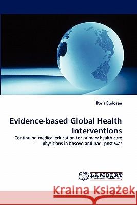 Evidence-based Global Health Interventions Budosan, Boris 9783843357784 LAP Lambert Academic Publishing AG & Co KG - książka