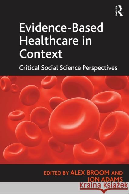 Evidence-Based Healthcare in Context: Critical Social Science Perspectives Jon Adams Alex Broom  9781138274150 Routledge - książka