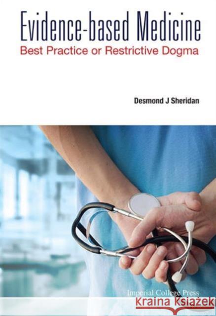 Evidence-Based Medicine: Best Practice or Restrictive Dogma Desmond J. Sheridan 9781783267620 World Scientific Publishing Company - książka