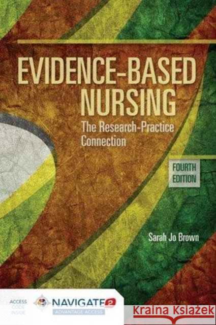 Evidence-Based Nursing: The Research Practice Connection: The Research Practice Connection [With Access Code] Brown, Sarah Jo 9781284099430 Jones & Bartlett Publishers - książka