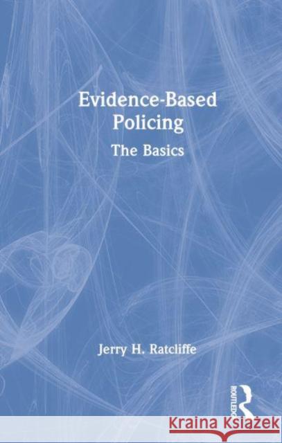 Evidence-Based Policing: The Basics Ratcliffe, Jerry H. 9780367703264 Taylor & Francis Ltd - książka