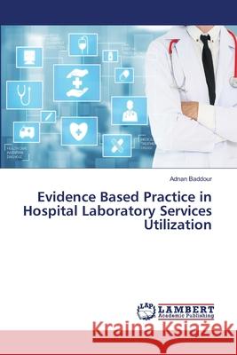 Evidence Based Practice in Hospital Laboratory Services Utilization Adnan Baddour 9786203202502 LAP Lambert Academic Publishing - książka