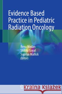 Evidence Based Practice in Pediatric Radiation Oncology Renu Madan Shikha Goyal Supriya Mallick 9789819648719 Springer - książka