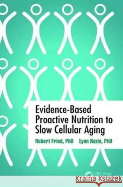 Evidence-Based Proactive Nutrition to Slow Cellular Aging Robert Fried Lynn Nezin 9781138043329 CRC Press - książka