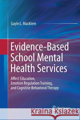 Evidence-Based School Mental Health Services: Affect Education, Emotion Regulation Training, and Cognitive Behavioral Therapy Macklem, Gayle L. 9781489982315 Springer - książka
