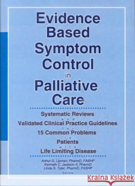 Evidence Based Symptom Control in Palliative Care: Systemic Reviews and Validated Clinical Practice Guidelines for 15 Common Problems in Patients with Lipman, Arthur G. 9780789010131 Haworth Press - książka