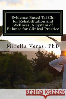 Evidence-Based Tai Chi for Rehabilitation and Wellness: A System of Balance for Clinical Practice: A System of Balance for Clinical Practice Mirella Veras 9780994879028 978--994879-2-8 - książka