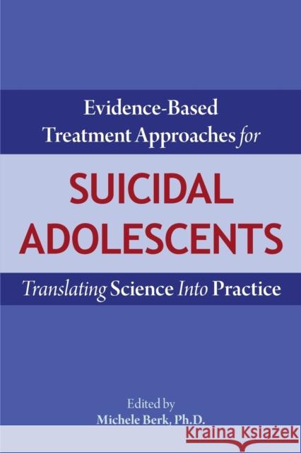 Evidence-Based Treatment Approaches for Suicidal Adolescents: Translating Science Into Practice Michele Berk 9781615371631 American Psychiatric Publishing - książka