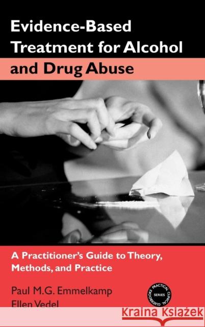 Evidence-Based Treatments for Alcohol and Drug Abuse : A Practitioner's Guide to Theory, Methods, and Practice Paul M. G. Emmelkamp Ellen Vedel 9780415952866 Brunner-Routledge - książka