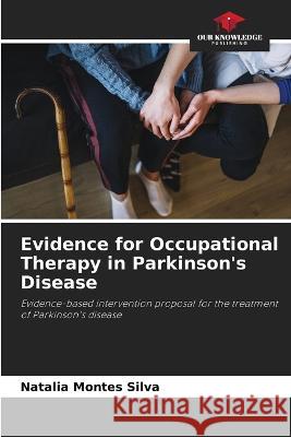 Evidence for Occupational Therapy in Parkinson's Disease Natalia Montes Silva   9786206018094 Our Knowledge Publishing - książka