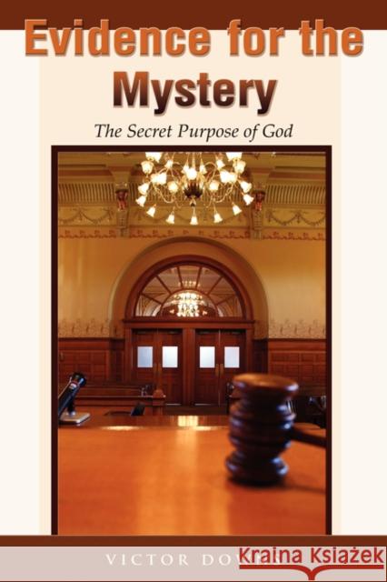 Evidence for the Mystery: The Secret Purpose of God Victor Downs 9781587368271 Wheatmark - książka