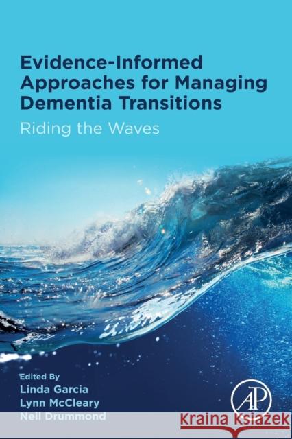 Evidence-Informed Approaches for Managing Dementia Transitions: Riding the Waves Linda Garcia Lynn McCleary Neil Drummond 9780128175668 Academic Press - książka