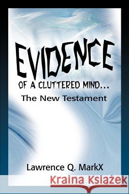 Evidence of a Cluttered Mind...: The New Testament Markx, Lawrence Q. 9780595222490 Writers Club Press - książka