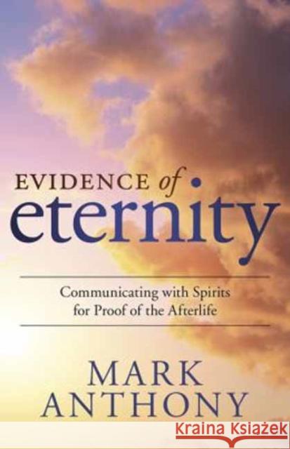 Evidence of Eternity: Communicating with Spirits for Proof of the Afterlife Anthony, Mark 9780738743882 Llewellyn Publications - książka