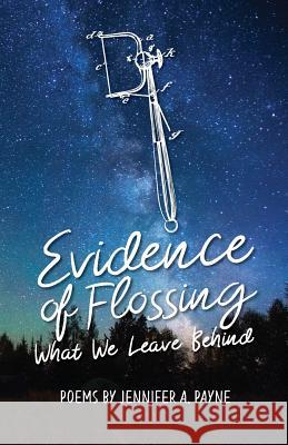 Evidence of Flossing: What We Leave Behind Jennifer A. Payne 9780990565116 Three Chairs Publishing - książka