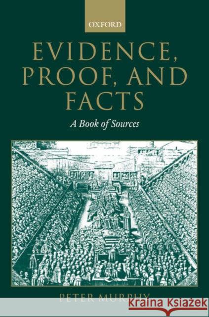 Evidence, Proof, and Facts: A Book of Sources Murphy, Peter 9780199261956 Oxford University Press, USA - książka