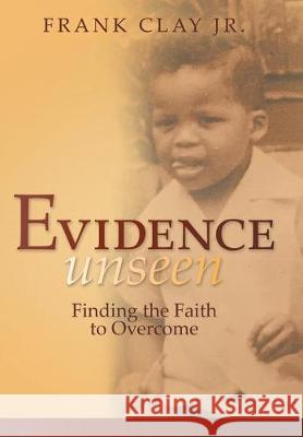 Evidence Unseen: Finding the Faith to Overcome Frank Cla 9781480879157 Archway Publishing - książka